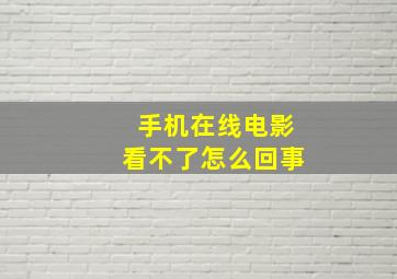 手机在线电影看不了怎么回事