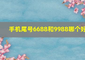 手机尾号6688和9988哪个好