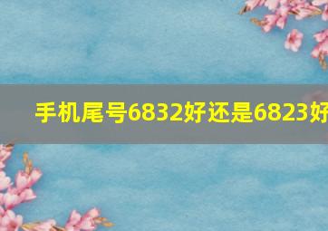 手机尾号6832好还是6823好