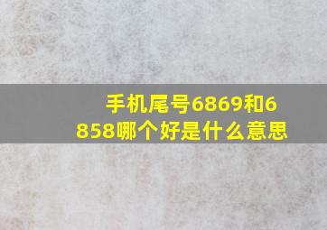 手机尾号6869和6858哪个好是什么意思