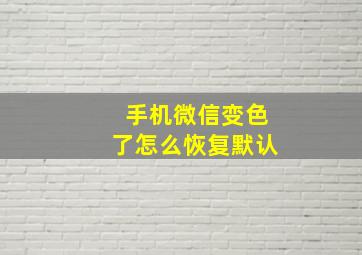 手机微信变色了怎么恢复默认