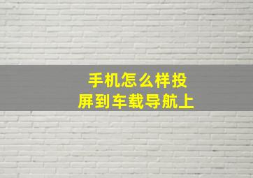 手机怎么样投屏到车载导航上