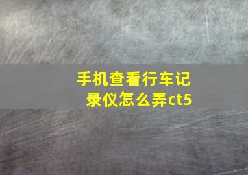 手机查看行车记录仪怎么弄ct5