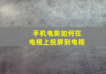 手机电影如何在电视上投屏到电视