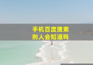 手机百度搜索别人会知道吗