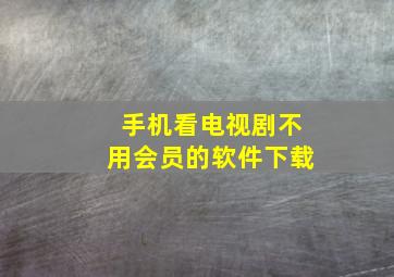 手机看电视剧不用会员的软件下载