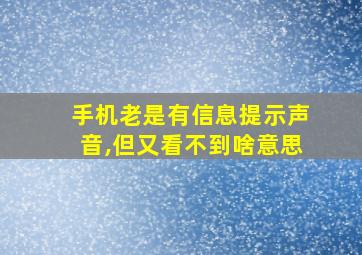 手机老是有信息提示声音,但又看不到啥意思