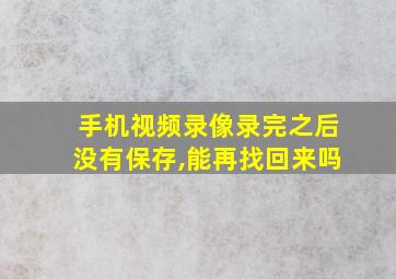 手机视频录像录完之后没有保存,能再找回来吗