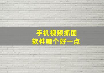 手机视频抓图软件哪个好一点