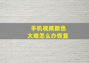 手机视频颜色太暗怎么办恢复