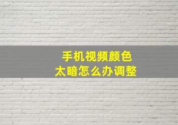 手机视频颜色太暗怎么办调整