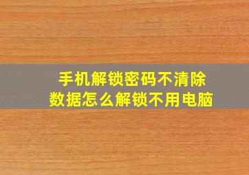 手机解锁密码不清除数据怎么解锁不用电脑