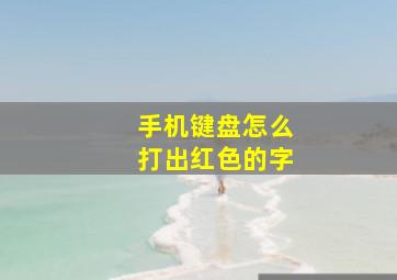 手机键盘怎么打出红色的字