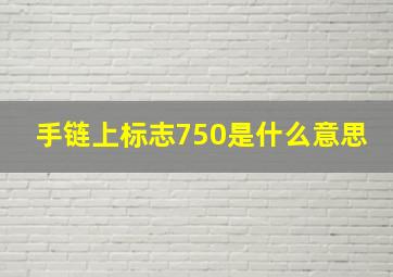 手链上标志750是什么意思