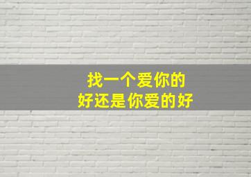 找一个爱你的好还是你爱的好