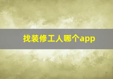 找装修工人哪个app