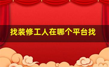 找装修工人在哪个平台找