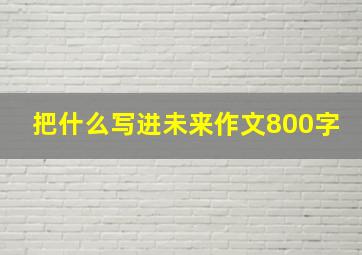 把什么写进未来作文800字