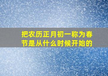 把农历正月初一称为春节是从什么时候开始的