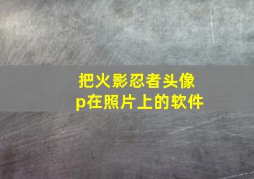 把火影忍者头像p在照片上的软件