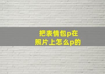 把表情包p在照片上怎么p的