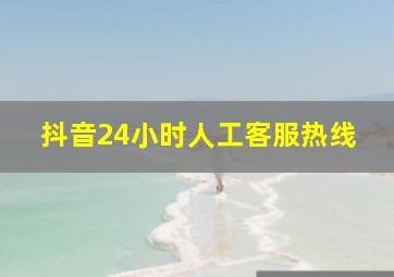 抖音24小时人工客服热线