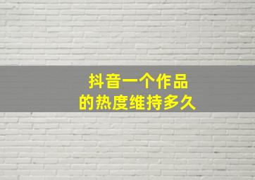 抖音一个作品的热度维持多久