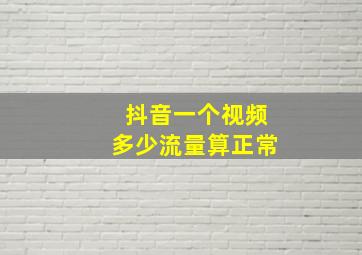 抖音一个视频多少流量算正常