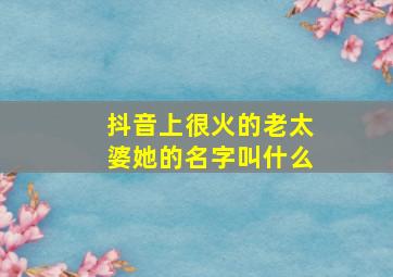 抖音上很火的老太婆她的名字叫什么