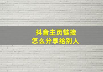 抖音主页链接怎么分享给别人