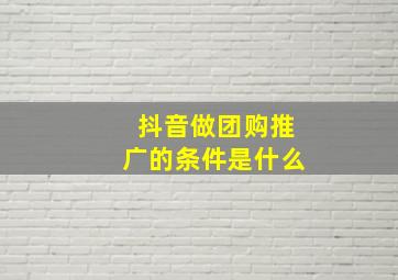 抖音做团购推广的条件是什么