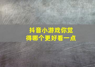 抖音小游戏你觉得哪个更好看一点