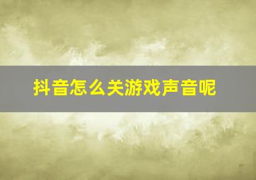 抖音怎么关游戏声音呢