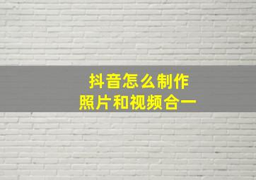 抖音怎么制作照片和视频合一