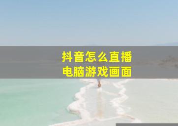 抖音怎么直播电脑游戏画面