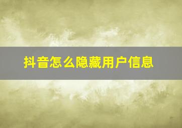 抖音怎么隐藏用户信息