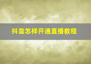 抖音怎样开通直播教程