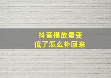 抖音播放量变低了怎么补回来