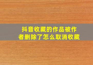 抖音收藏的作品被作者删除了怎么取消收藏