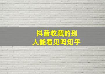 抖音收藏的别人能看见吗知乎