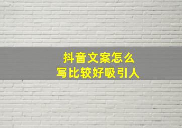 抖音文案怎么写比较好吸引人