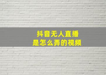 抖音无人直播是怎么弄的视频