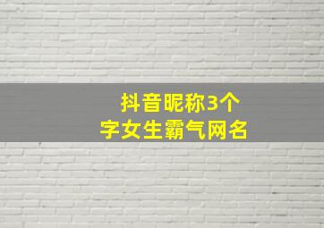 抖音昵称3个字女生霸气网名