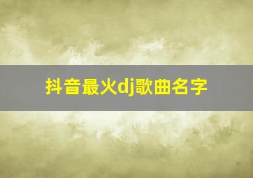 抖音最火dj歌曲名字