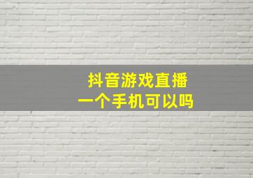 抖音游戏直播一个手机可以吗