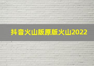 抖音火山版原版火山2022