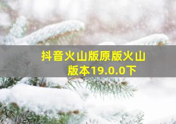 抖音火山版原版火山版本19.0.0下