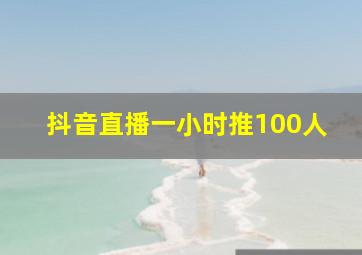 抖音直播一小时推100人