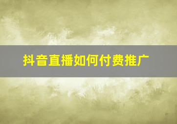 抖音直播如何付费推广