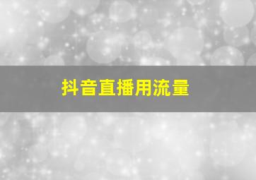 抖音直播用流量